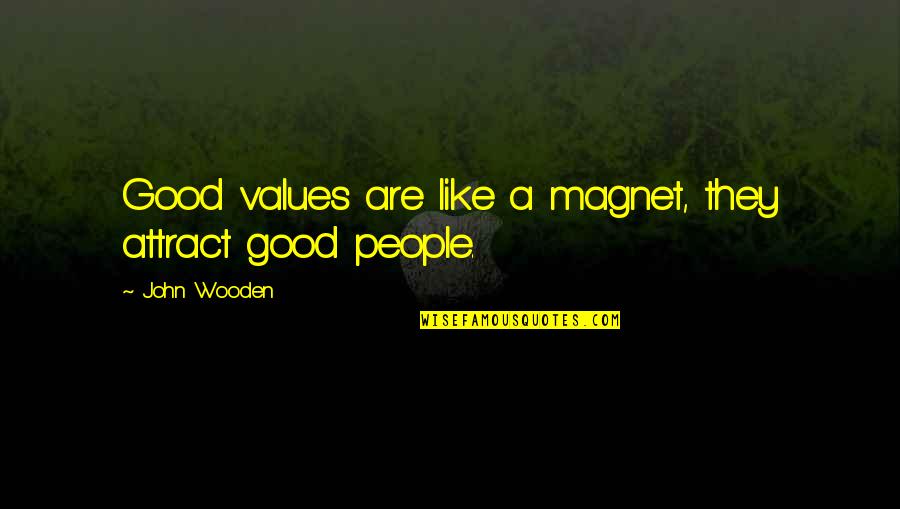 Attraversare Quotes By John Wooden: Good values are like a magnet, they attract Attraversare Quotes By John Wooden: Good values are like a magnet, they attract