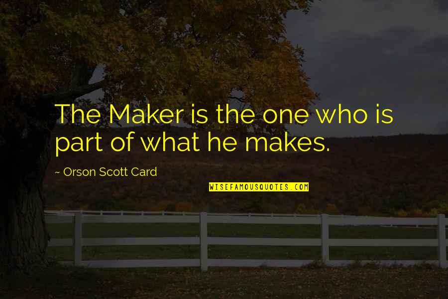 Attraversare Quotes By Orson Scott Card: The Maker is the one who is part Attraversare Quotes By Orson Scott Card: The Maker is the one who is part