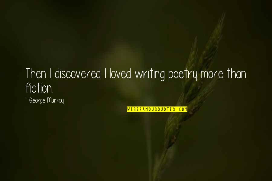 Attraversiamo Italian Quotes By George Murray: Then I discovered I loved writing poetry more Attraversiamo Italian Quotes By George Murray: Then I discovered I loved writing poetry more
