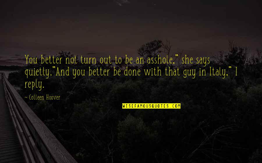 Attraversiamo Pronunciation Quotes By Colleen Hoover: You better not turn out to be an