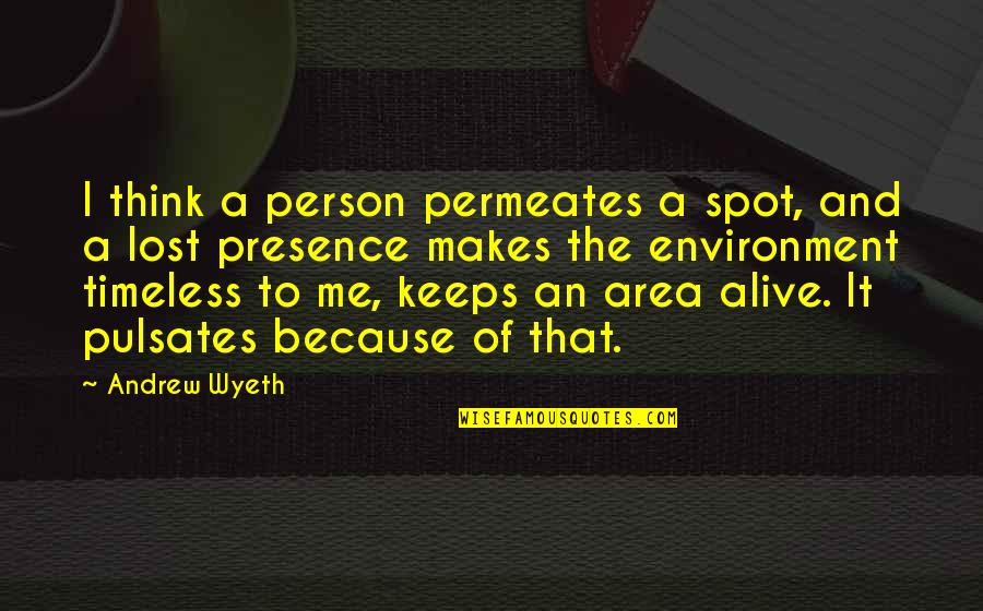 Attraverso Lo Quotes By Andrew Wyeth: I think a person permeates a spot, and