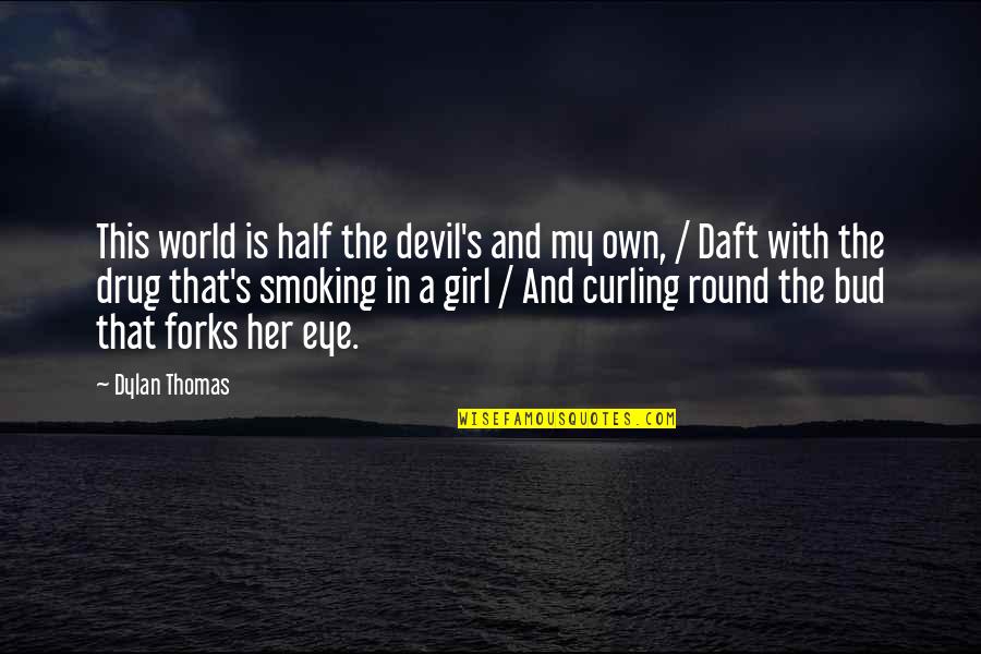 Attraverso Lo Quotes By Dylan Thomas: This world is half the devil's and my