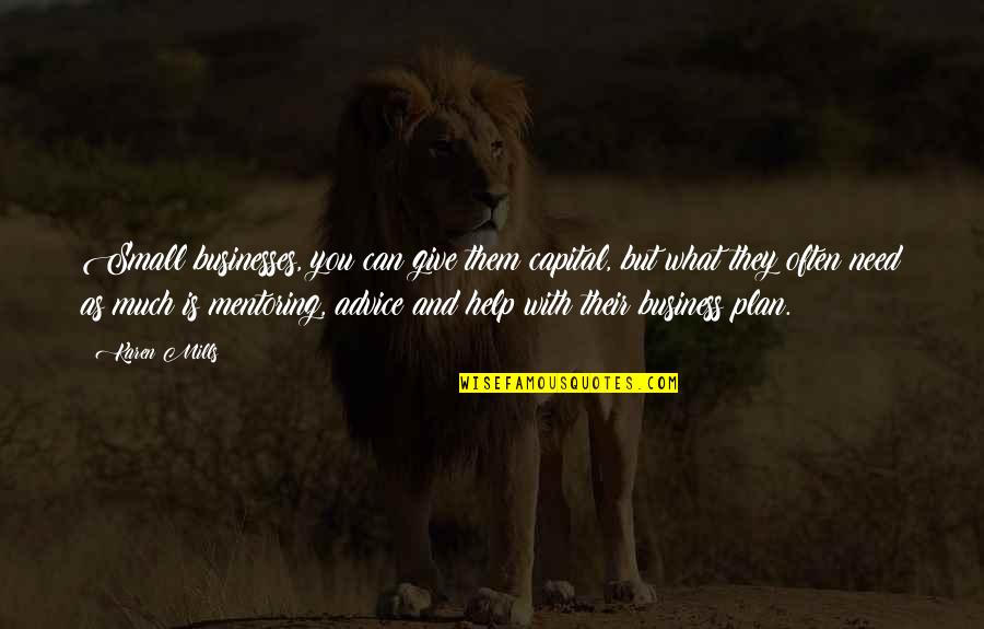 Attrazione Saints Quotes By Karen Mills: Small businesses, you can give them capital, but Attrazione Saints Quotes By Karen Mills: Small businesses, you can give them capital, but