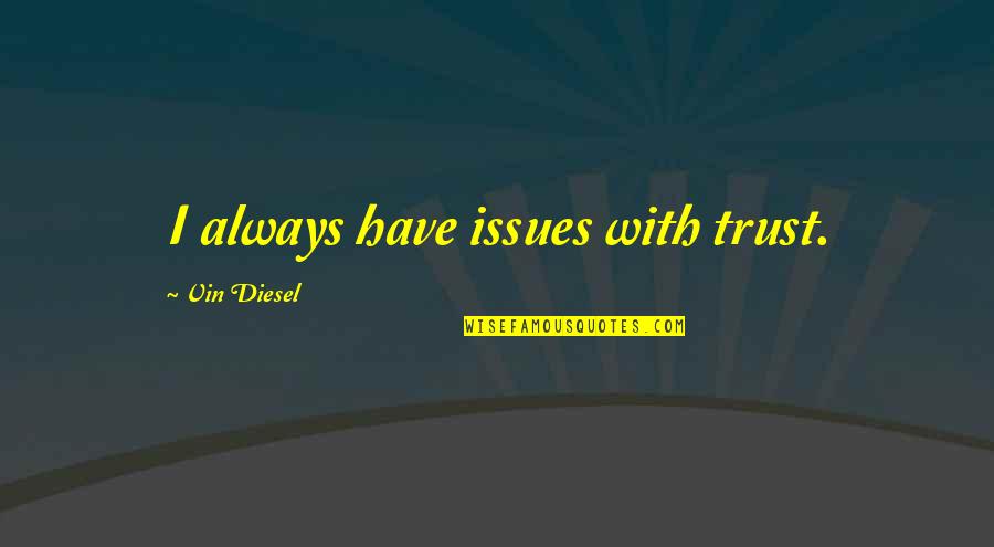 Attrazione Saints Quotes By Vin Diesel: I always have issues with trust. Attrazione Saints Quotes By Vin Diesel: I always have issues with trust.
