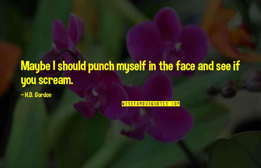 Attrib Tom Jelent Se Quotes By H.D. Gordon: Maybe I should punch myself in the face