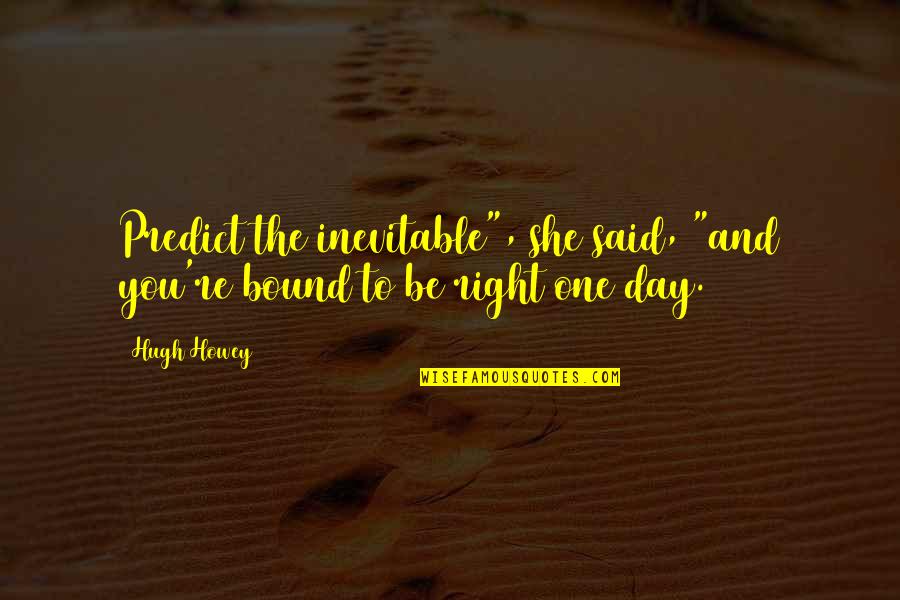 Attrib Tom Jelent Se Quotes By Hugh Howey: Predict the inevitable", she said, "and you're bound