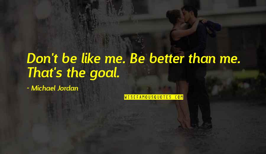Attrib Tomok Quotes By Michael Jordan: Don't be like me. Be better than me. Attrib Tomok Quotes By Michael Jordan: Don't be like me. Be better than me.