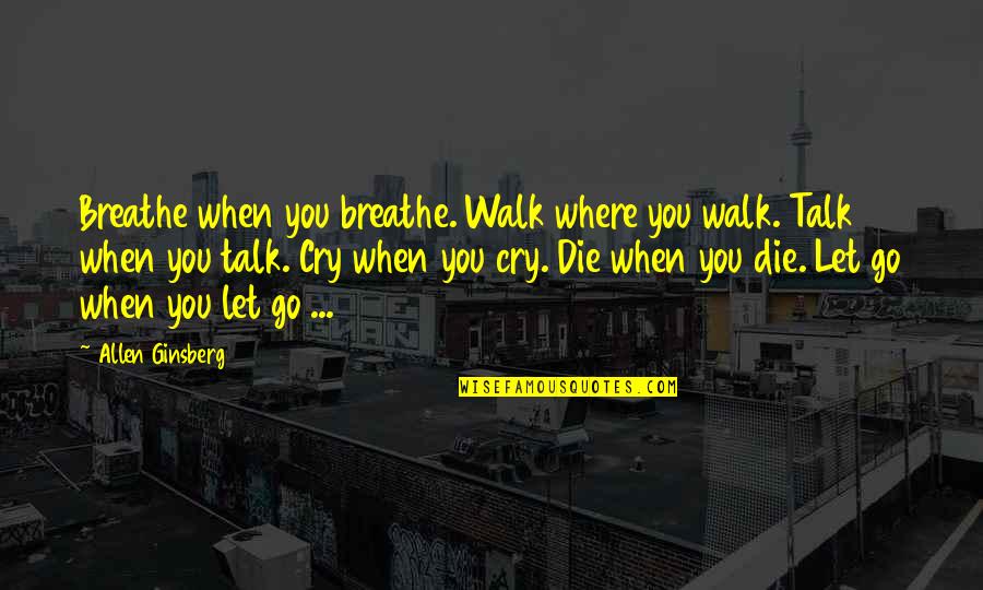 Attribuer Decerner Quotes By Allen Ginsberg: Breathe when you breathe. Walk where you walk.