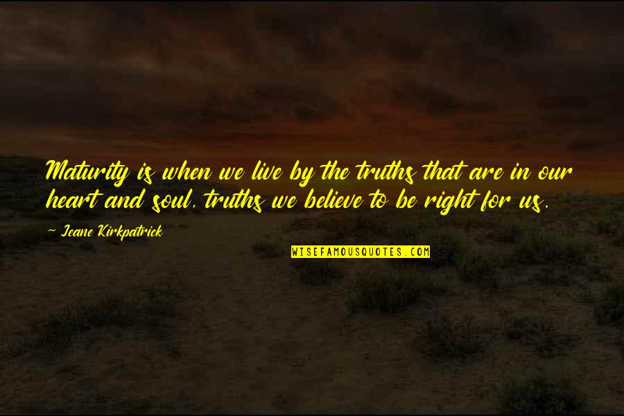 Attribuer En Quotes By Jeane Kirkpatrick: Maturity is when we live by the truths Attribuer En Quotes By Jeane Kirkpatrick: Maturity is when we live by the truths