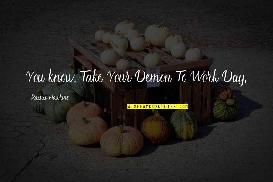 Attribuer En Quotes By Rachel Hawkins: You know, Take Your Demon To Work Day. Attribuer En Quotes By Rachel Hawkins: You know, Take Your Demon To Work Day.