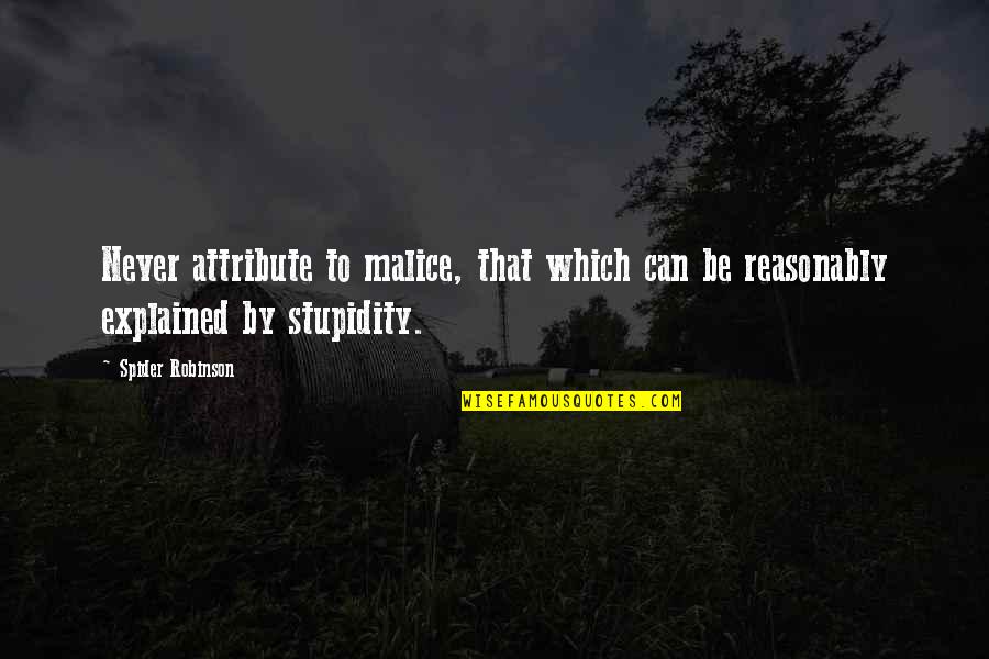 Attribute Quotes By Spider Robinson: Never attribute to malice, that which can be
