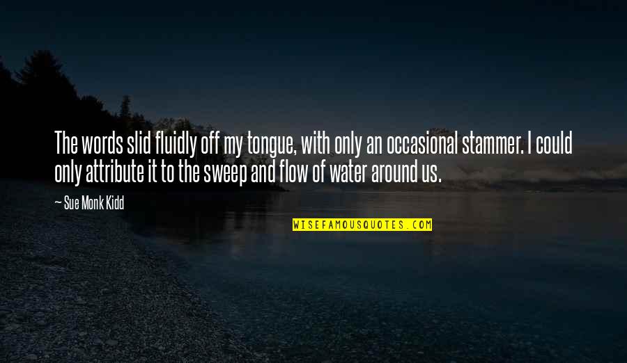 Attribute The Quotes By Sue Monk Kidd: The words slid fluidly off my tongue, with Attribute The Quotes By Sue Monk Kidd: The words slid fluidly off my tongue, with