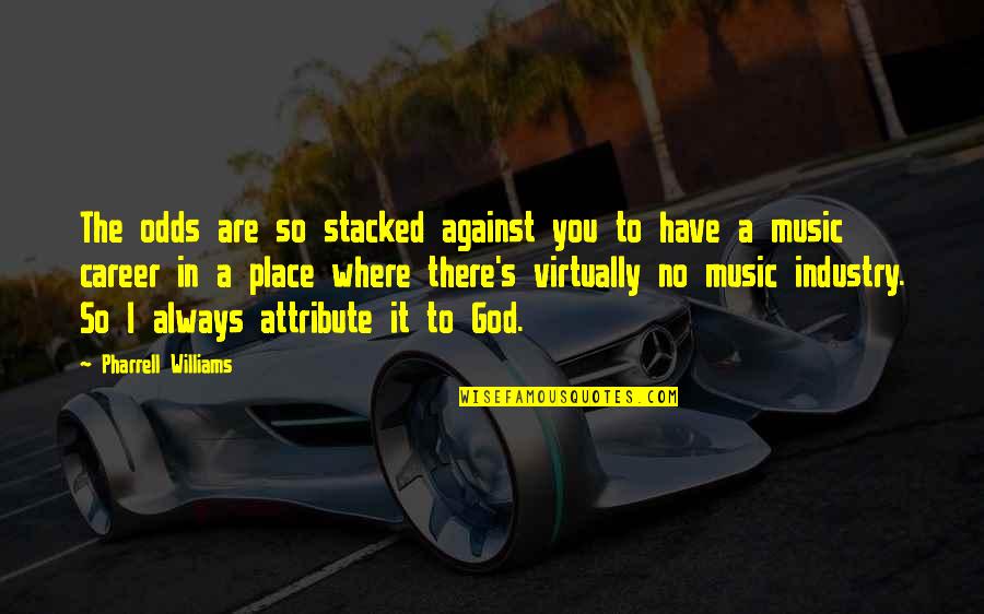 Attributes Of God Quotes By Pharrell Williams: The odds are so stacked against you to
