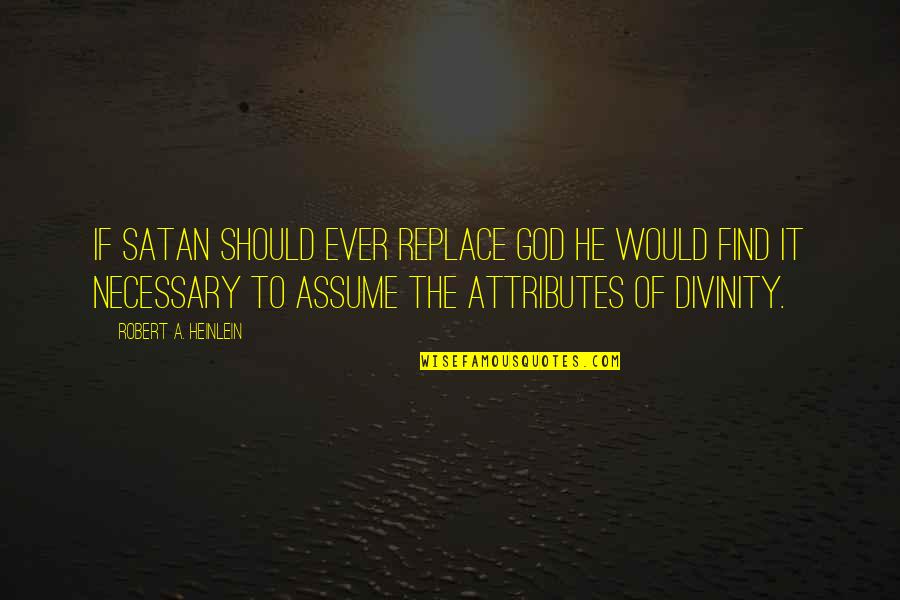 Attributes Of God Quotes By Robert A. Heinlein: If Satan should ever replace God he would