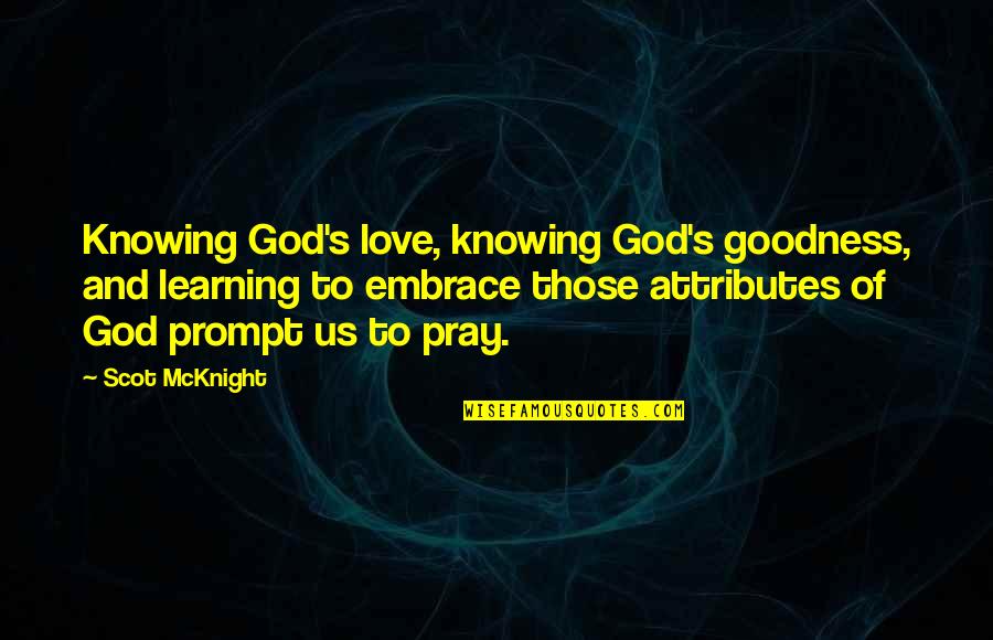 Attributes Of God Quotes By Scot McKnight: Knowing God's love, knowing God's goodness, and learning