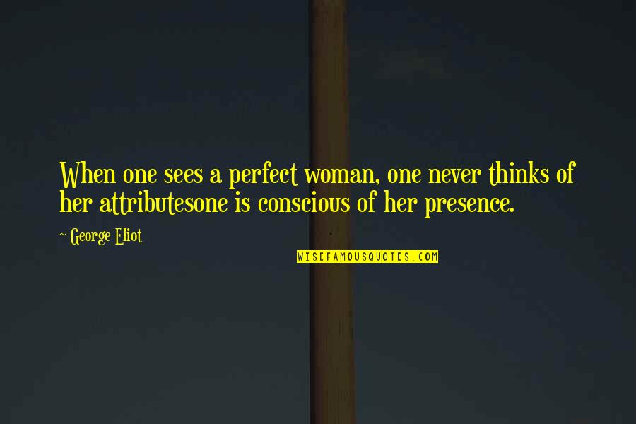 Attributes Without Quotes By George Eliot: When one sees a perfect woman, one never