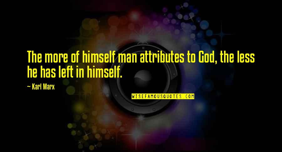 Attributes Without Quotes By Karl Marx: The more of himself man attributes to God,