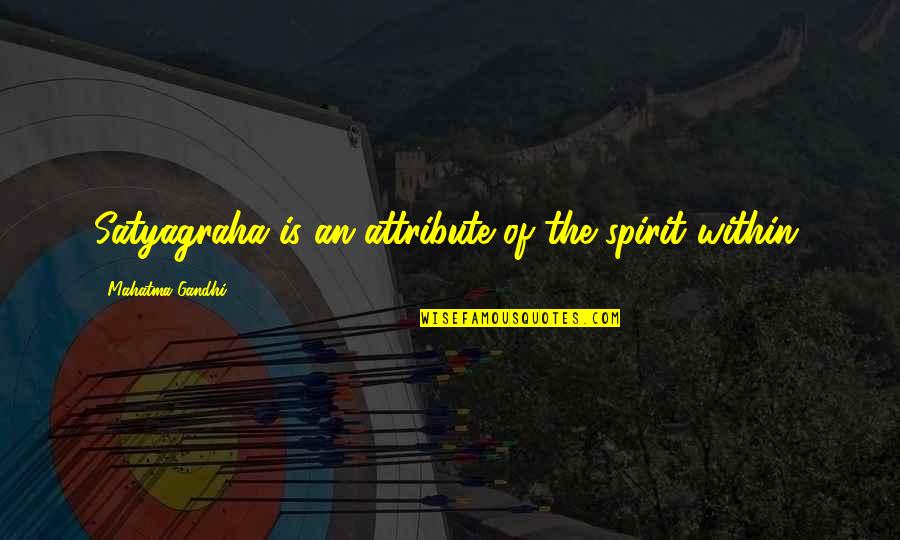 Attributes Without Quotes By Mahatma Gandhi: Satyagraha is an attribute of the spirit within.