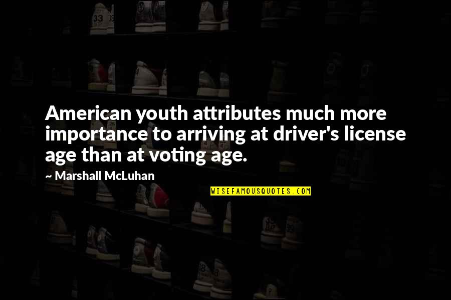 Attributes Without Quotes By Marshall McLuhan: American youth attributes much more importance to arriving