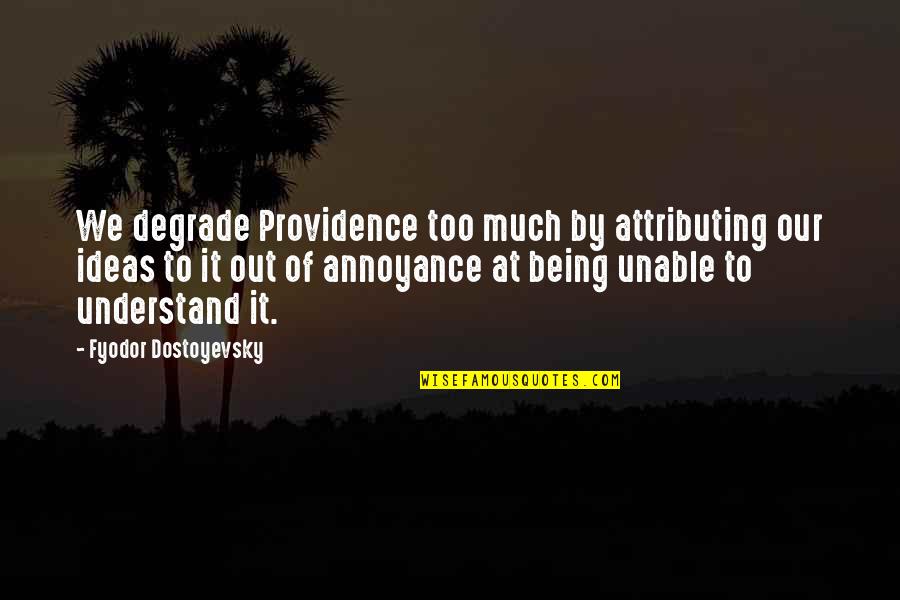 Attributing Quotes By Fyodor Dostoyevsky: We degrade Providence too much by attributing our