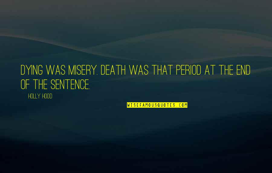 Attributing Quotes By Holly Hood: Dying was misery. Death was that period at