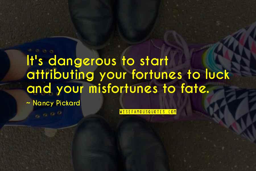 Attributing Quotes By Nancy Pickard: It's dangerous to start attributing your fortunes to