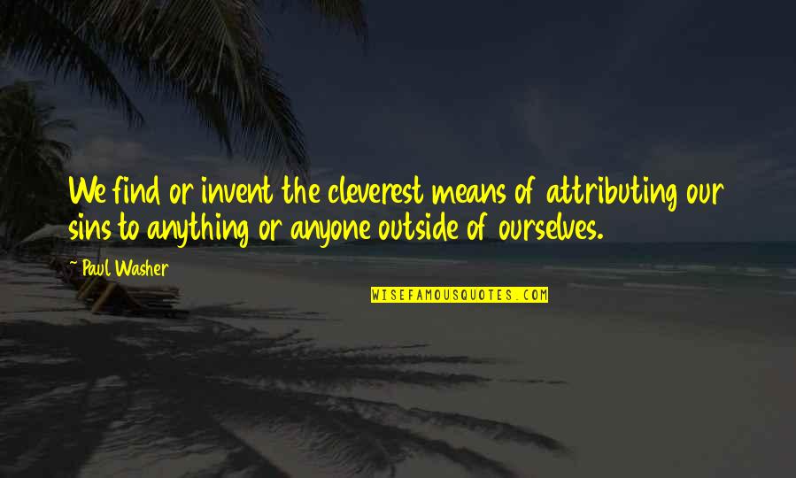 Attributing Quotes By Paul Washer: We find or invent the cleverest means of