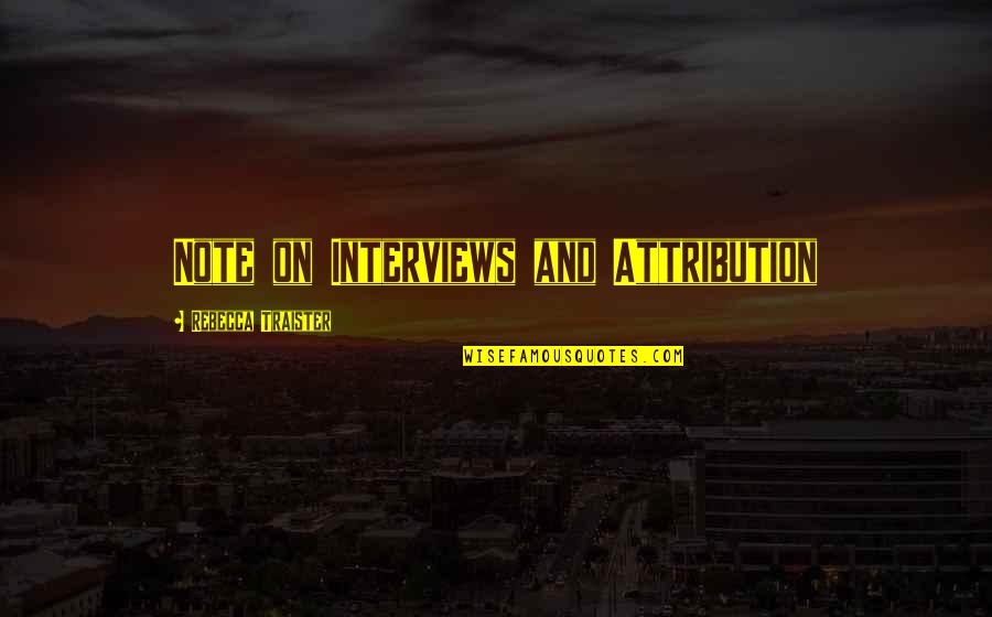 Attribution Of A Quotes By Rebecca Traister: Note on Interviews and Attribution Attribution Of A Quotes By Rebecca Traister: Note on Interviews and Attribution