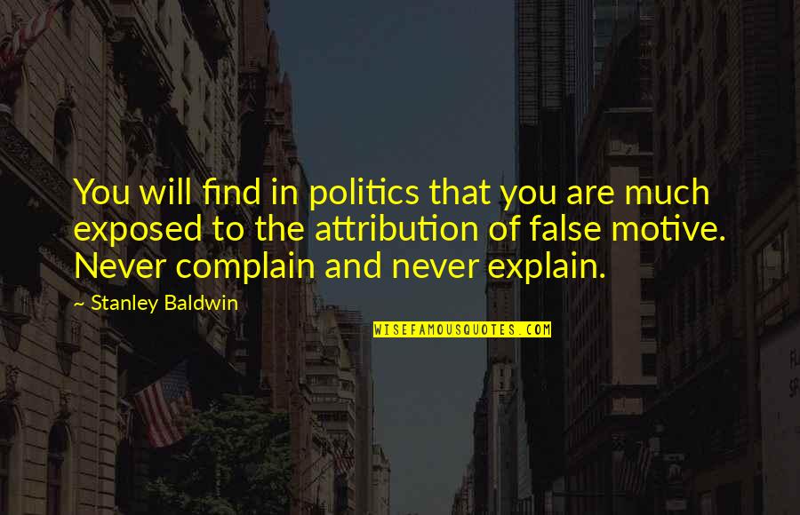 Attribution Of A Quotes By Stanley Baldwin: You will find in politics that you are Attribution Of A Quotes By Stanley Baldwin: You will find in politics that you are