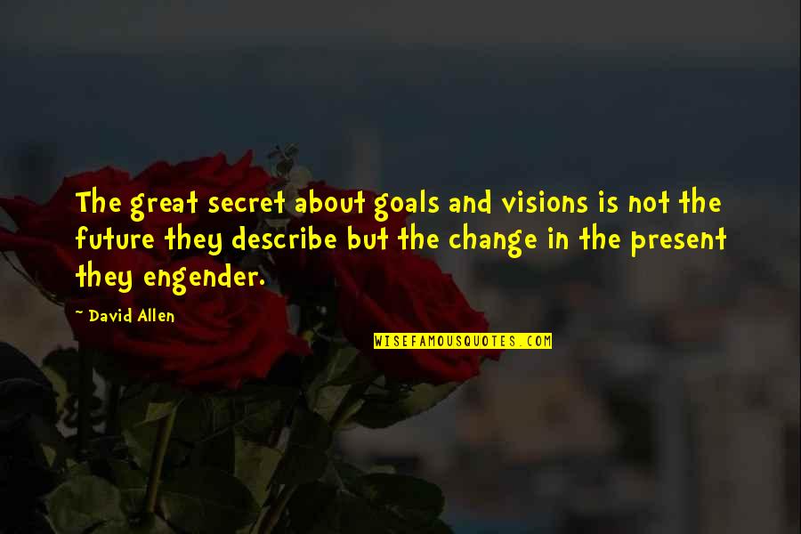 Attributions Quotes By David Allen: The great secret about goals and visions is
