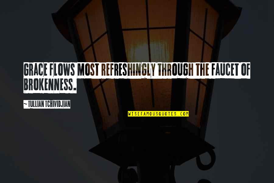 Attributions Quotes By Tullian Tchividjian: Grace flows most refreshingly through the faucet of