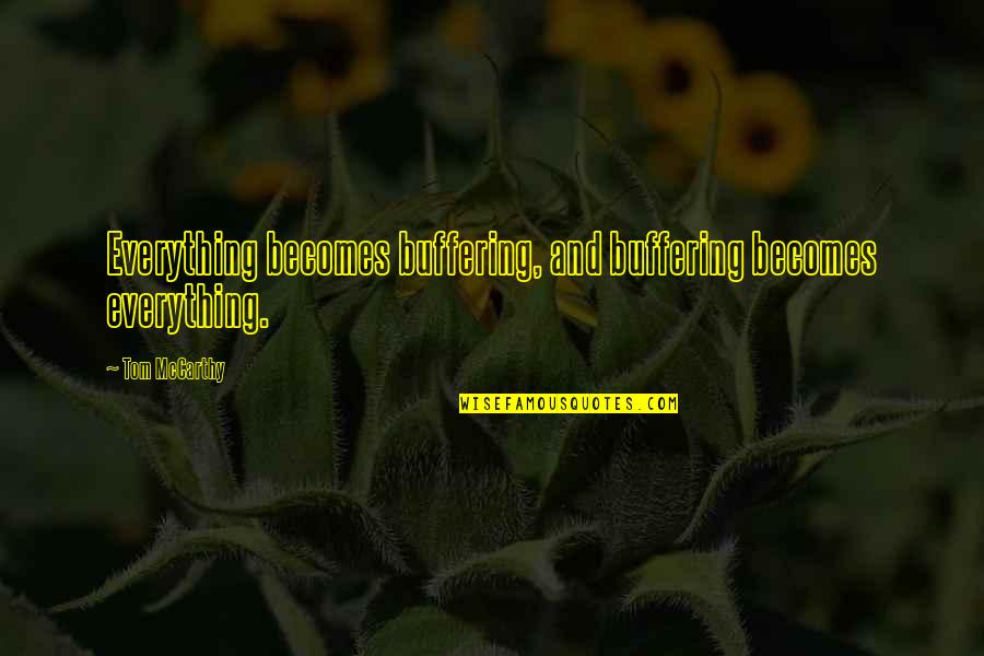 Attributive Clauses Quotes By Tom McCarthy: Everything becomes buffering, and buffering becomes everything.