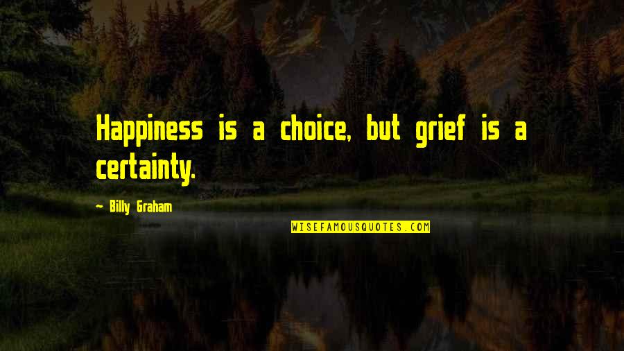 Attributive Quotes By Billy Graham: Happiness is a choice, but grief is a