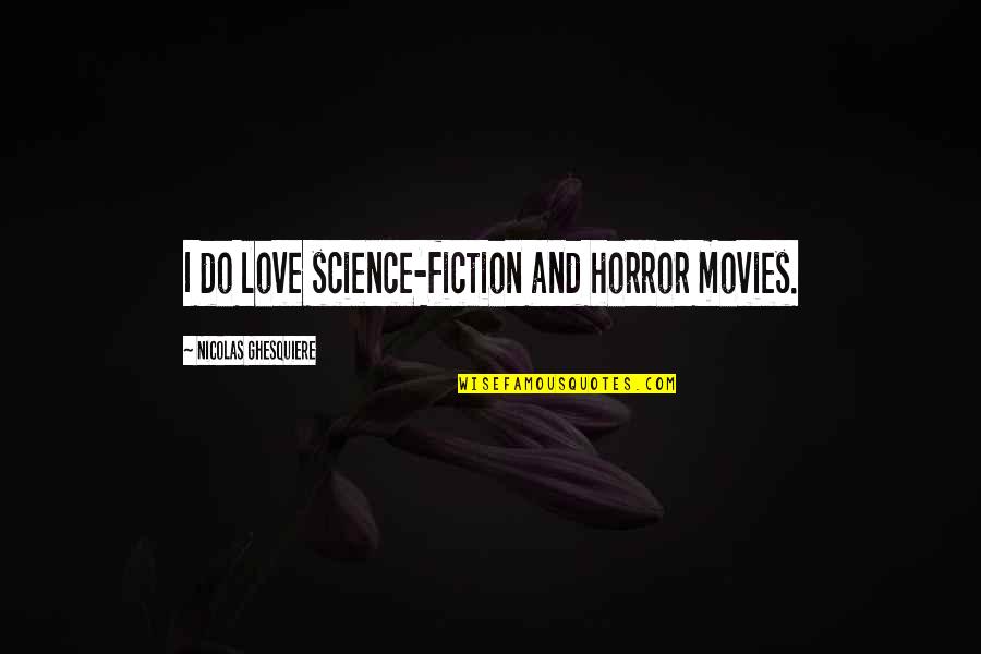 Attributive Quotes By Nicolas Ghesquiere: I do love science-fiction and horror movies.