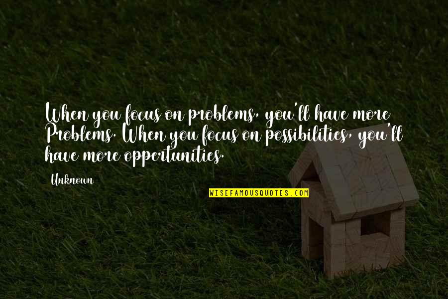Attridge Shelties Quotes By Unknown: When you focus on problems, you'll have more Attridge Shelties Quotes By Unknown: When you focus on problems, you'll have more