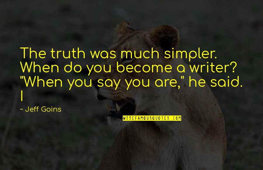 Attrition Memorable Quotes By Jeff Goins: The truth was much simpler. When do you