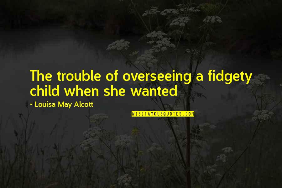 Attrition Memorable Quotes By Louisa May Alcott: The trouble of overseeing a fidgety child when