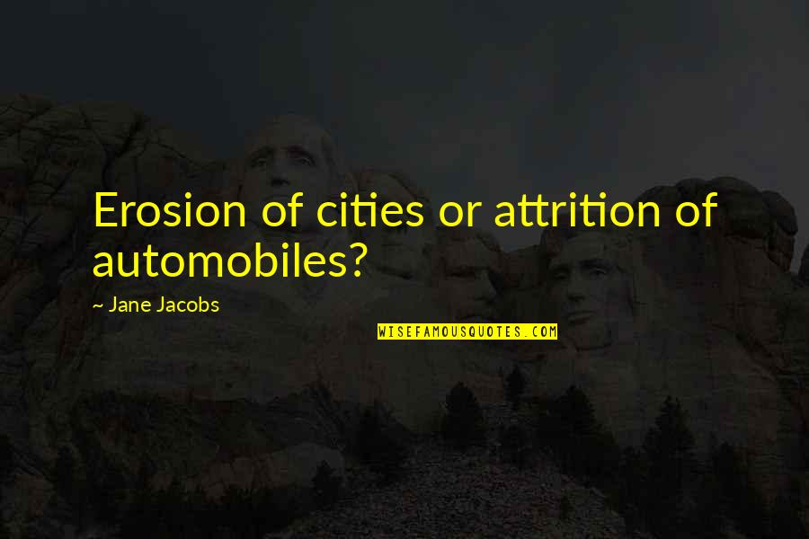 Attrition Quotes By Jane Jacobs: Erosion of cities or attrition of automobiles?