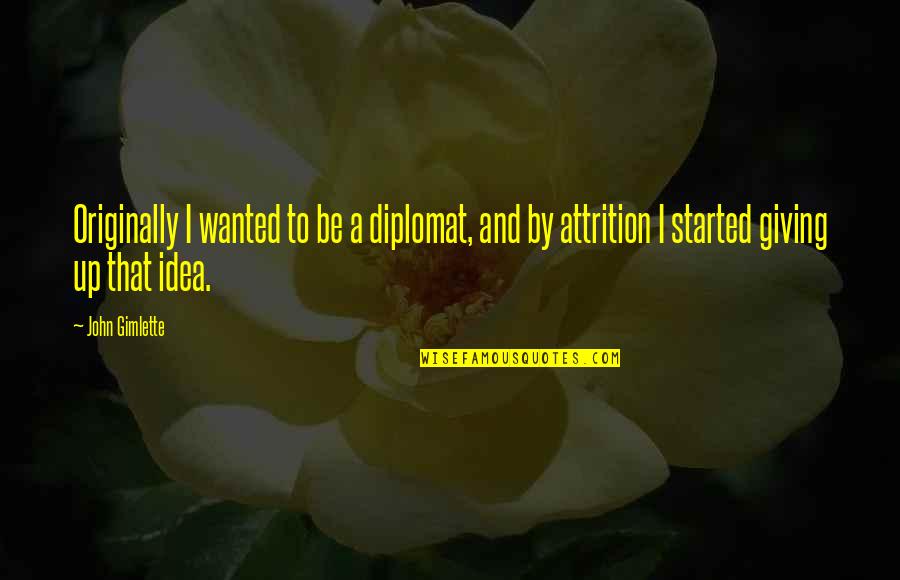 Attrition Quotes By John Gimlette: Originally I wanted to be a diplomat, and