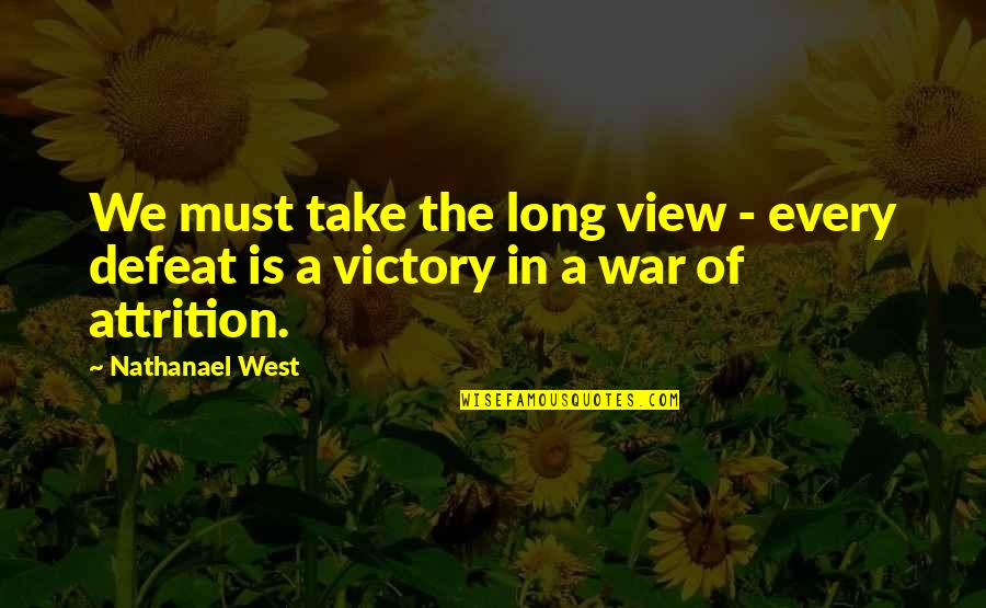 Attrition Quotes By Nathanael West: We must take the long view - every