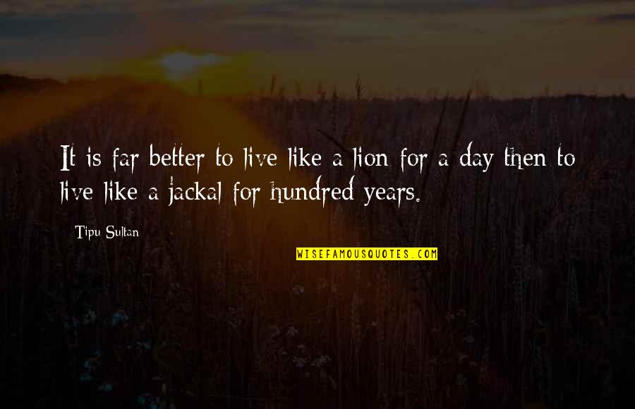 Attrition Quotes By Tipu Sultan: It is far better to live like a
