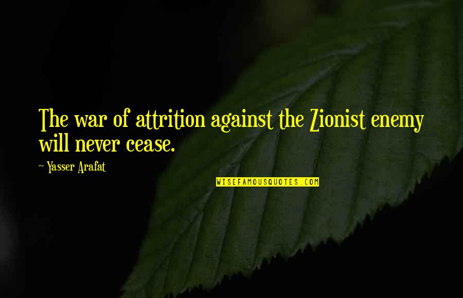 Attrition Quotes By Yasser Arafat: The war of attrition against the Zionist enemy