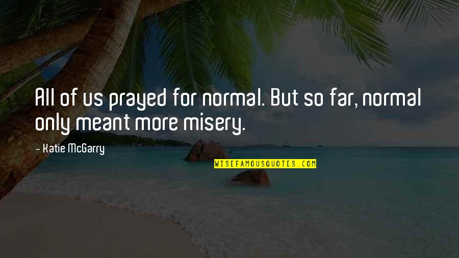 Attrition Rate Quotes By Katie McGarry: All of us prayed for normal. But so