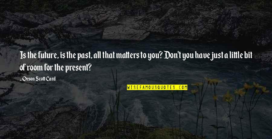 Attrition Rate Quotes By Orson Scott Card: Is the future, is the past, all that Attrition Rate Quotes By Orson Scott Card: Is the future, is the past, all that