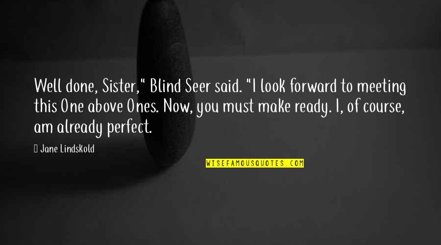 Attritions Quotes By Jane Lindskold: Well done, Sister," Blind Seer said. "I look Attritions Quotes By Jane Lindskold: Well done, Sister," Blind Seer said. "I look