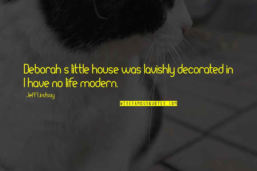 Attritions Quotes By Jeff Lindsay: Deborah's little house was lavishly decorated in I-have-no-life