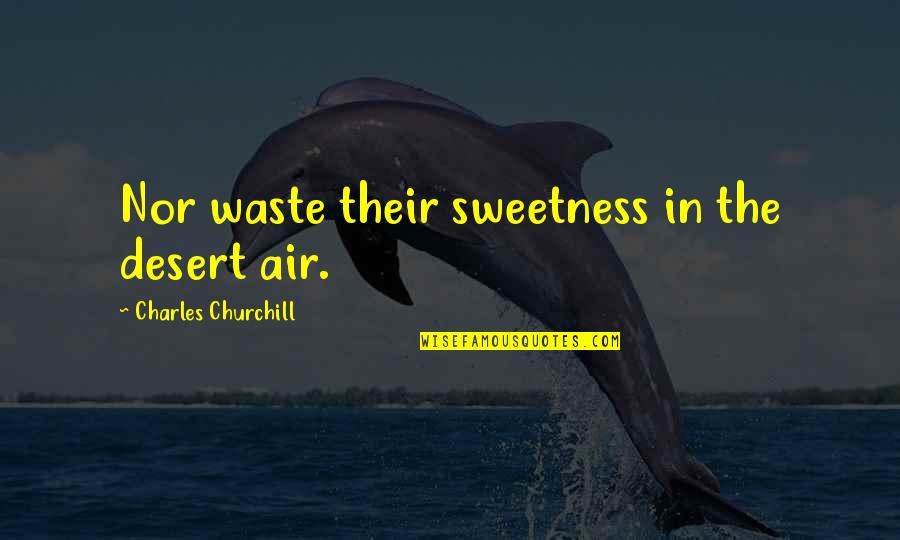 Attuale Ministro Quotes By Charles Churchill: Nor waste their sweetness in the desert air.