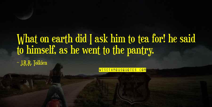 Attuale Presidente Quotes By J.R.R. Tolkien: What on earth did I ask him to Attuale Presidente Quotes By J.R.R. Tolkien: What on earth did I ask him to
