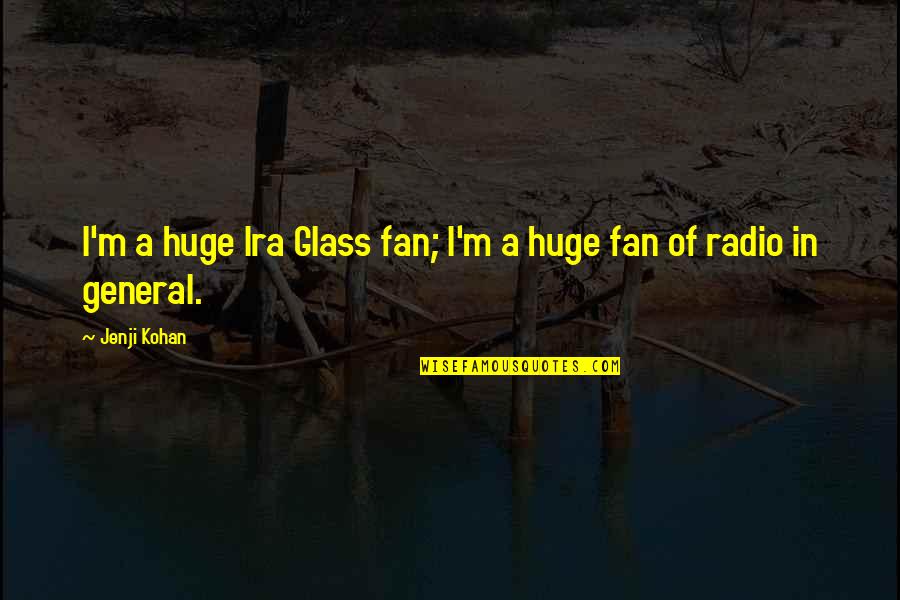 Attuale Presidente Quotes By Jenji Kohan: I'm a huge Ira Glass fan; I'm a