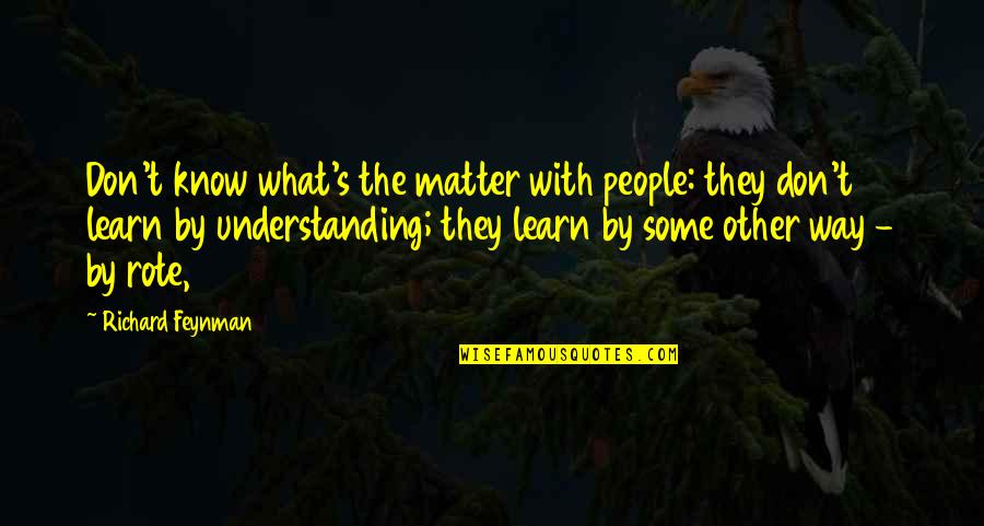 Attuale Presidente Quotes By Richard Feynman: Don't know what's the matter with people: they
